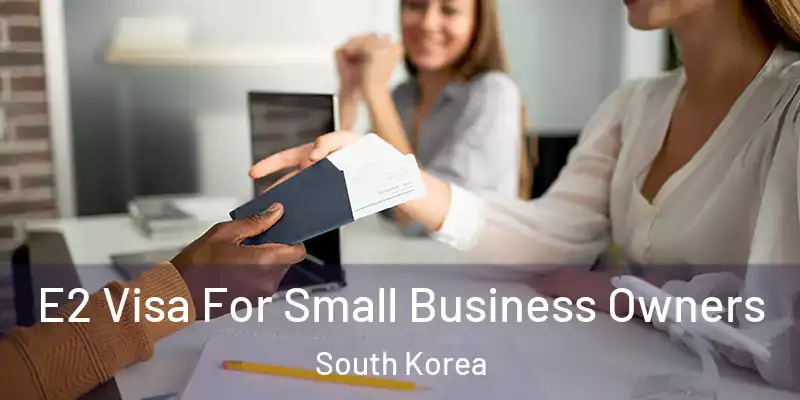 E2 Visa For Small Business Owners South Korea