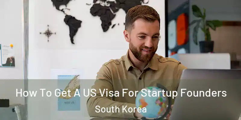  How To Get A US Visa For Startup Founders South Korea