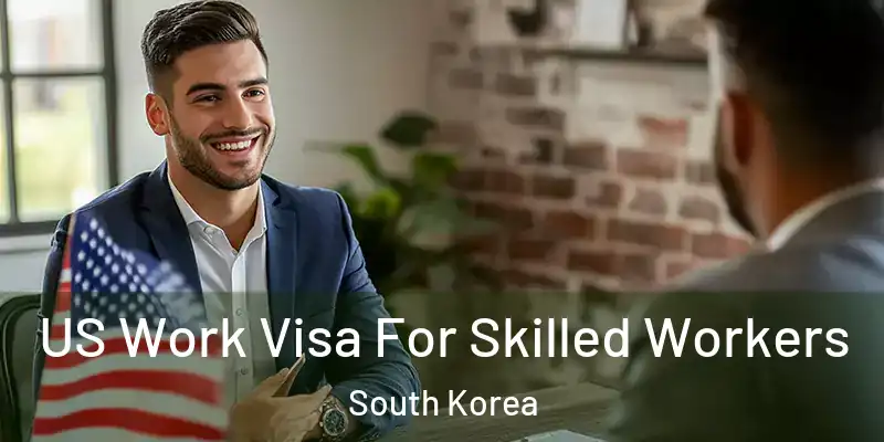  US Work Visa For Skilled Workers South Korea